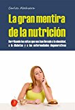 La Gran Mentira de la Nutrición: Derribando los mitos que nos han llevado a la...